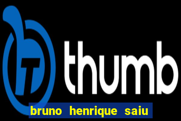 bruno henrique saiu do flamengo
